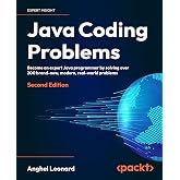Java Coding Problems: Become an expert Java programmer by solving over 250 brand-new, modern, real-world problems