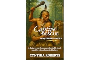 Captive Rescue ~ A Compelling Historical Native American Romance (Iroquois Confederacy Series Book 6)
