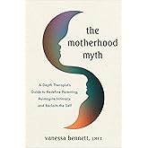 The Motherhood Myth: A Depth Therapist’s Guide to Redefine Parenting, Reimagine Intimacy, and Reclaim the Self