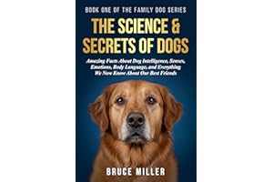 The Science & Secrets of Dogs: How Dogs Think, Feel, and Communicate — The Science of Dog Behavior Explained in Plain Languag
