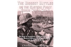 The Biggest Battles of the Eastern Front During World War II: The Siege of Leningrad, the Battle of Stalingrad, the Battle of
