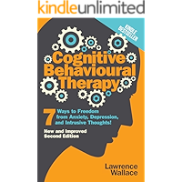 Cognitive Behavioral Therapy: 7 Ways to Freedom from Anxiety, Depression, and Intrusive Thoughts (Happiness is a trainable, attainable skill! Book 1)