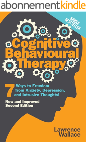 Download Cognitive Behavioral Therapy: 7 Ways to Freedom from Anxiety, Depression, and Intrusive Thoughts (Happiness is a trainable, attainable skill! Book 1) (English Edition) PDF