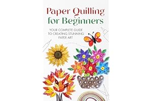 Paper Quilling for Beginners: Your Complete Guide to Creating Stunning Paper Art