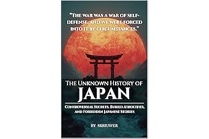 The Unknown History of Japan: Controversial Secrets, Buried Atrocities, and Forbidden Japanese Stories
