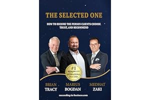 The Selected One: How to Become the Person Clients Choose, Trust, and Recommend