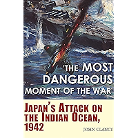 "The Most Dangerous Moment of the War": Japan's Attack on the Indian Ocean, 1942 book cover