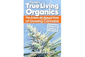 True Living Organics: The Artisan All-Natural Style of Growing Cannabis: Druid's Edition
