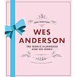 Wes Anderson: The Iconic Filmmaker and his Work - Unofficial and Unauthorised (Iconic Filmmakers Series)