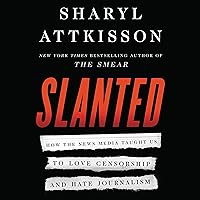 Slanted: How the News Media Taught Us to Love Censorship and Hate Journalism