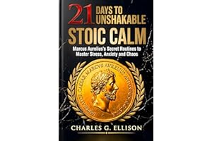 21 Days to Unshakable Calm: Stoic Wisdom for Modern Life: Marcus Aurelius’s Secret Routines to Master Stress, Anxiety and Cha