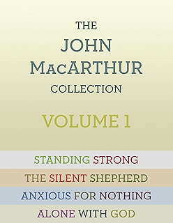 The John MacArthur Collection Volume 1: Alone with God, Standing Strong, Anxious for Nothing, The Silent Shepherd