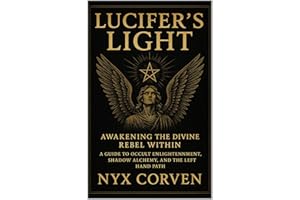 Lucifer’s Light: Awakening the Divine Rebel Within: A Guide to Occult Enlightenment, Shadow Alchemy, and the Left Hand Path