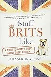 Stuff Brits Like: A Guide to What's Great About Great Britain