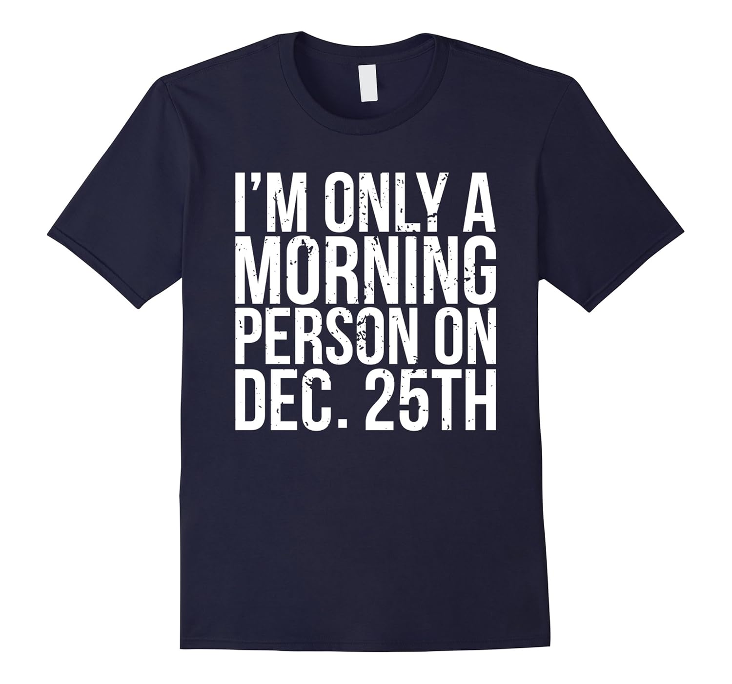 I'm Only A Morning Person On Dec 25th Christmas T-Shirt-ANZ