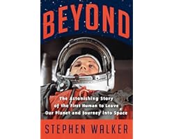 Beyond: The Astonishing Story of the First Human to Leave Our Planet and Journey into Space