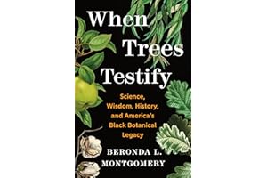 When Trees Testify: Science, Wisdom, History, and America’s Black Botanical Legacy