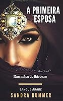 A PRIMEIRA ESPOSA: CONTINUAÇÃO DO LIVRO  A SEGUNDA ESPOSA (SANGUE ÁRABE 2)