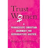 Trust Women: A Progressive Christian Argument for Reproductive Justice