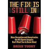 The Fix Is Still In: Corruption and Conspiracies the Pro Sports Leagues Don't Want You To Know About