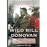 Wild Bill Donovan: The Spymaster Who Created the OSS and Modern American Espionage