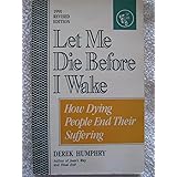Let Me Die Before I Wake: Hemlock's Book of Self-Deliverance for the Dying