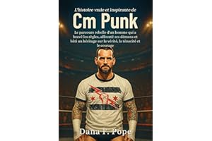 L'histoire vraie et inspirante de CM Punk: Le parcours rebelle d'un homme qui a bravé les règles, affronté ses démons et bâti