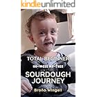TOTAL BEGINNER no mess, no fuss, SOURDOUGH JOURNEY: A Simple, No-Knead Guide to Homemade Sourdough for Absolute Beginners, with Step-by-Step Pictures