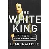 The White King: Charles I, Traitor, Murderer, Martyr