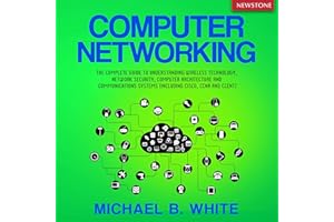 Computer Networking: The Complete Guide to Understanding Wireless Technology, Network Security, Computer Architecture and Com