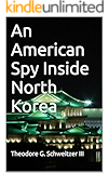 An American Spy Inside North Korea: U.S. Defense Intelligence Agency Operations Above the 38th Parallel (DIA In Asia)