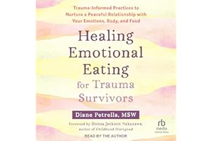 Healing Emotional Eating for Trauma Survivors: Trauma-Informed Practices to Nurture a Peaceful Relationship with Your Emotion