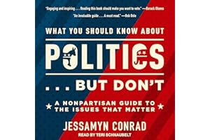 What You Should Know About Politics...But Don't: A Nonpartisan Guide to the Issues That Matter