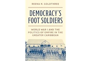 Democracy’s Foot Soldiers: World War I and the Politics of Empire in the Greater Caribbean