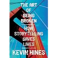 The Art Of Being Broken How Storytelling Saves Lives Hines Kevin the-art-of-being-broken-how-storytelling-saves-lives-hines-kevin