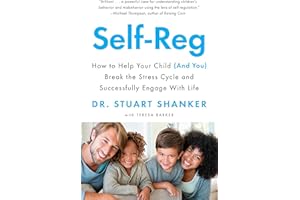 Self-Reg: How to Help Your Child (and You) Break the Stress Cycle and Successfully Engage with Life