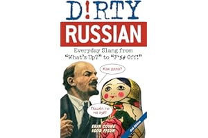 Dirty Russian: Second Edition: Everyday Slang from "What's Up?" to "F*%# Off!"