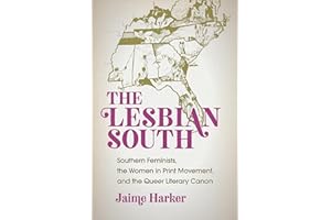 The Lesbian South: Southern Feminists, the Women in Print Movement, and the Queer Literary Canon