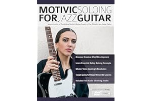 Motivic Soloing for Jazz Guitar: Master the Art of Combining Motifs & Bebop Scales to Play Melodic Jazz Guitar Solos (Learn H