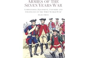 Armies of the Seven Years War: Commanders, Equipment, Uniforms and Strategies of the 'First World War'