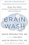 Brain Wash: Detox Your Mind for Clearer Thinking, Deeper Relationships, and Lasting Happiness