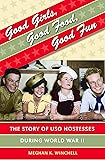 Good Girls, Good Food, Good Fun: The Story of USO Hostesses during World War II (Gender and American Culture)