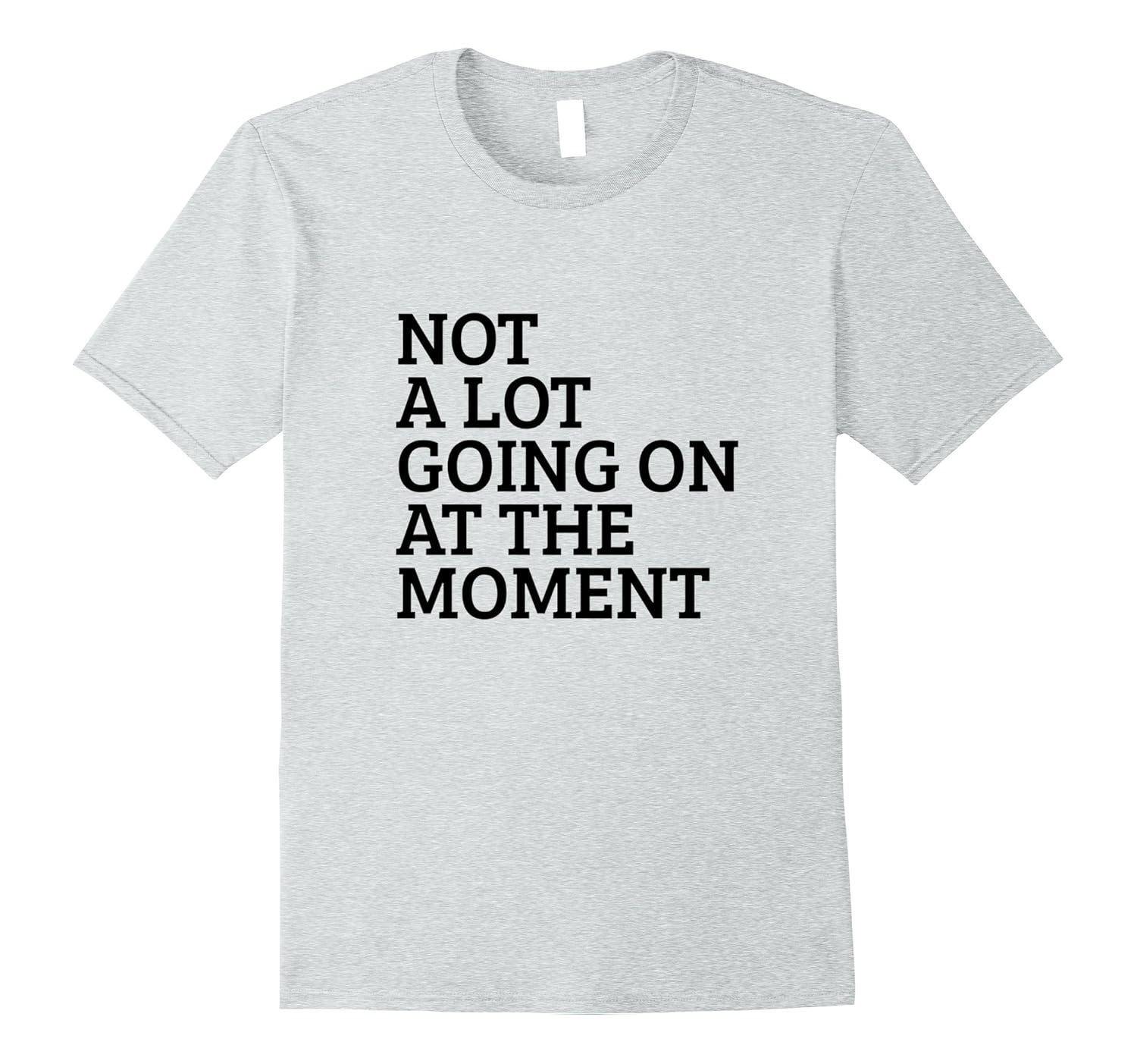 Not A Lot Going On At The Moment T-Shirt-ANZ