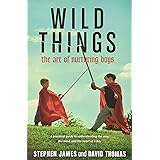 Wild Things: The Art of Nurturing Boys