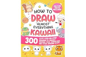How to Draw "Almost" Everything Kawaii: 300 Cute Step-by-Step Drawings of Animals, Fantasy, Food, Characters, and Other Amazing Stuff! (How to Draw for Kids)