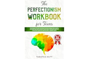 PERFECTIONISM WORKBOOK FOR TEENS: STRATEGIES TO END PROCRASTINATION, BREAK BAD HABITS, MANAGE YOUR TIME BETTER, GET BETTER GR
