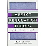 Affect Regulation Theory: A Clinical Model (Norton Series on Interpersonal Neurobiology)