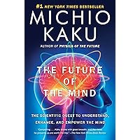 The Future of the Mind: The Scientific Quest to Understand, Enhance, and Empower the Mind