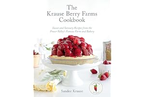 The Krause Berry Farms Cookbook: Sweet and Savoury Recipes from the Fraser Valley's Famous Farm and Bakery