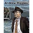 Andrew Higgins and the Boats That Landed Victory in World War II